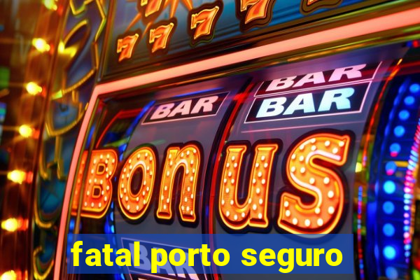 fatal porto seguro